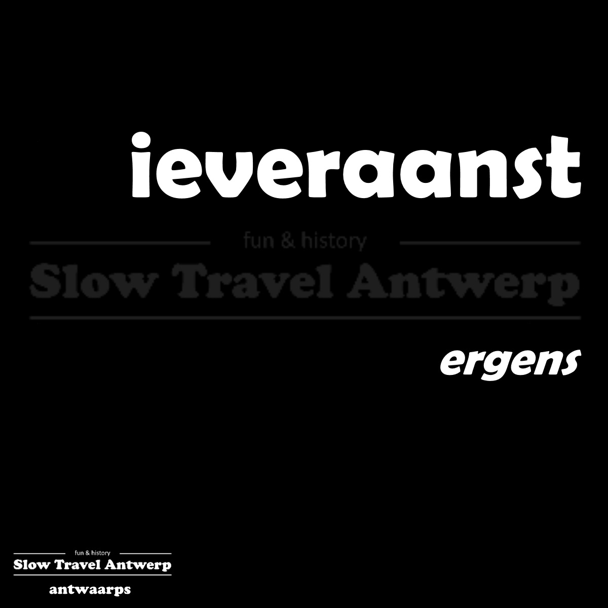 ieveraanst – ergens – somewhere